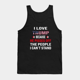 i love trump , because he pisses off the people i can't stand Tank Top